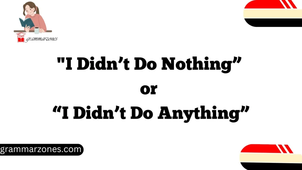 "I Didn’t Do Nothing” or “I Didn’t Do Anything”