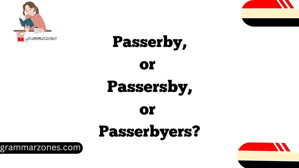 Passerby,or Passersby, or Passerbyers?