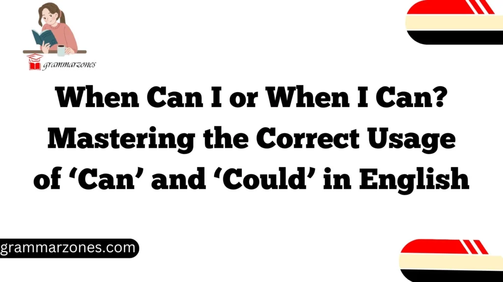 When Can I or When I Can? Mastering the Correct Usage of ‘Can’ and ‘Could’ in English