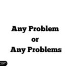 Any Problem or Any Problems