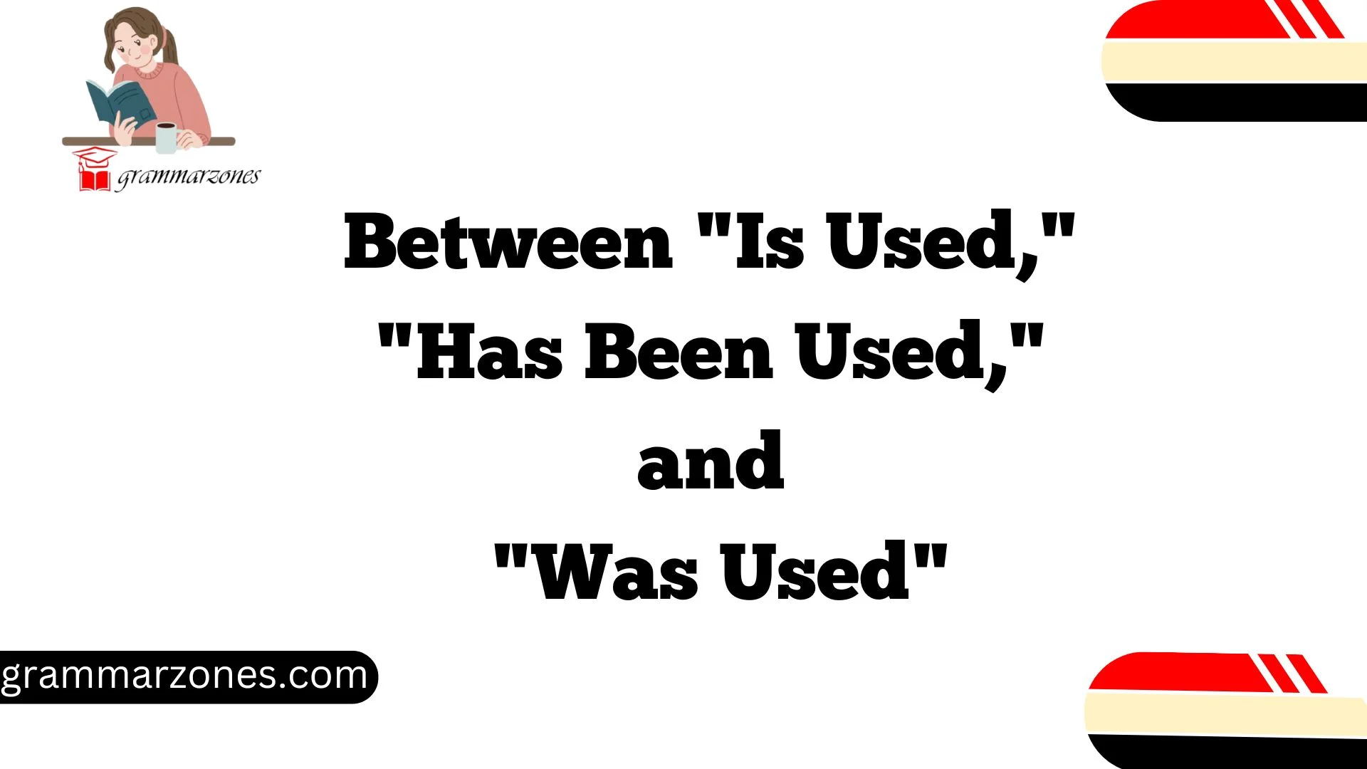 Between "Is Used," "Has Been Used," and "Was Used"
