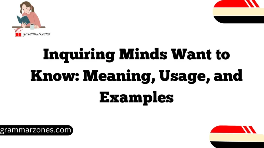 inquiring-minds-want-to-know-meaning-usage-and-examples