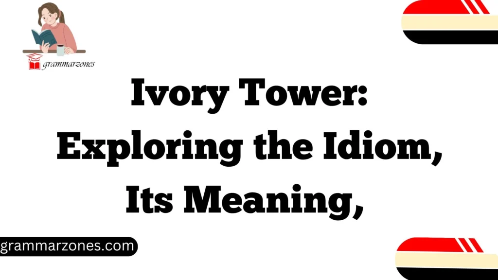Ivory Tower: Exploring the Idiom, Its Meaning, 